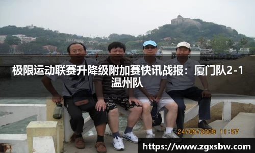 极限运动联赛升降级附加赛快讯战报：厦门队2-1温州队