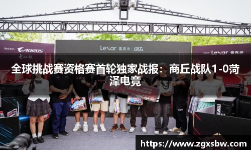 全球挑战赛资格赛首轮独家战报：商丘战队1-0菏泽电竞